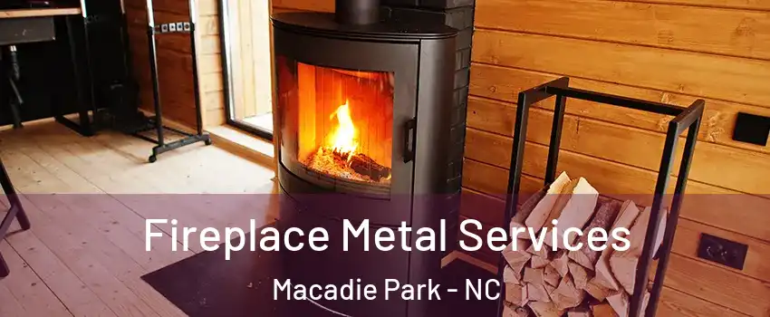 Fireplace Metal Services Macadie Park - NC