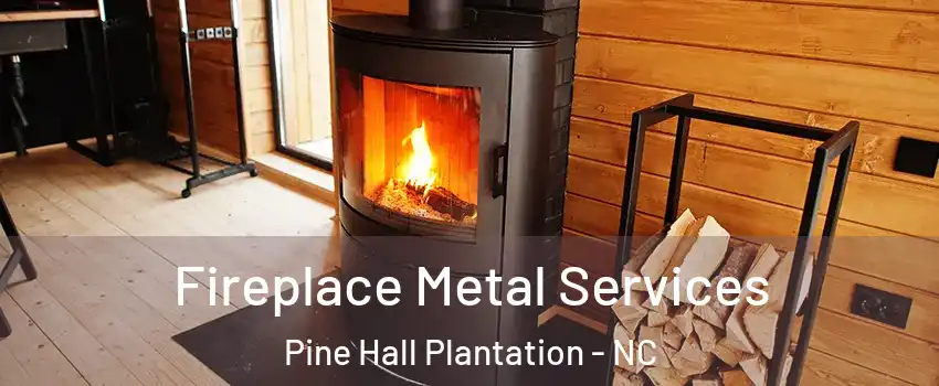 Fireplace Metal Services Pine Hall Plantation - NC