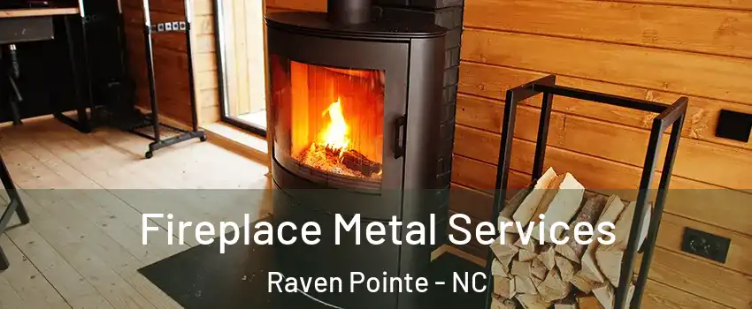 Fireplace Metal Services Raven Pointe - NC