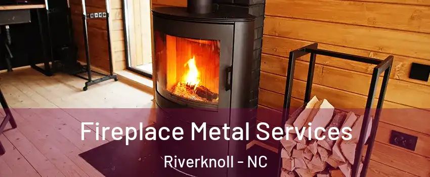 Fireplace Metal Services Riverknoll - NC