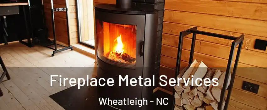 Fireplace Metal Services Wheatleigh - NC