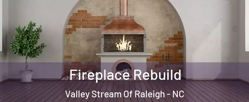 Fireplace Rebuild Valley Stream Of Raleigh - NC