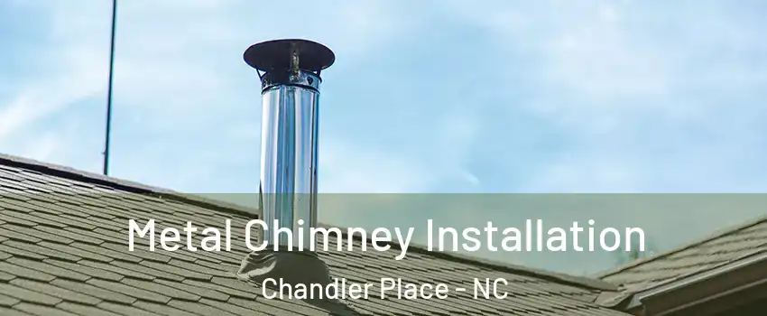 Metal Chimney Installation Chandler Place - NC