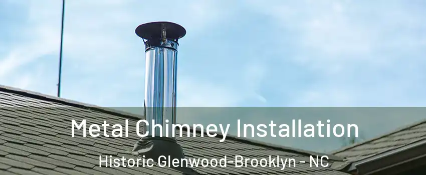 Metal Chimney Installation Historic Glenwood-Brooklyn - NC