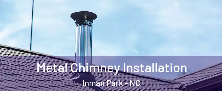 Metal Chimney Installation Inman Park - NC