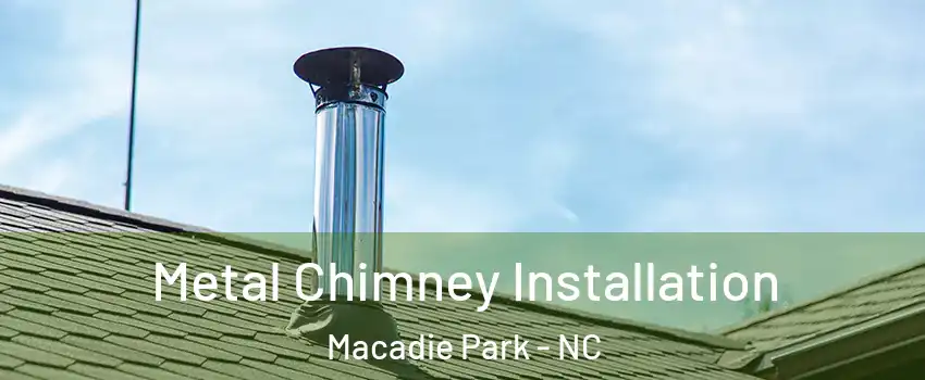 Metal Chimney Installation Macadie Park - NC