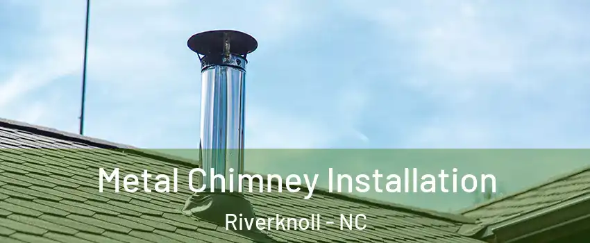 Metal Chimney Installation Riverknoll - NC