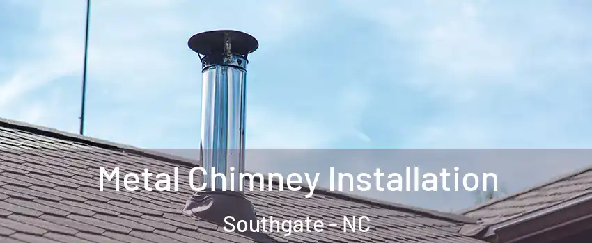 Metal Chimney Installation Southgate - NC