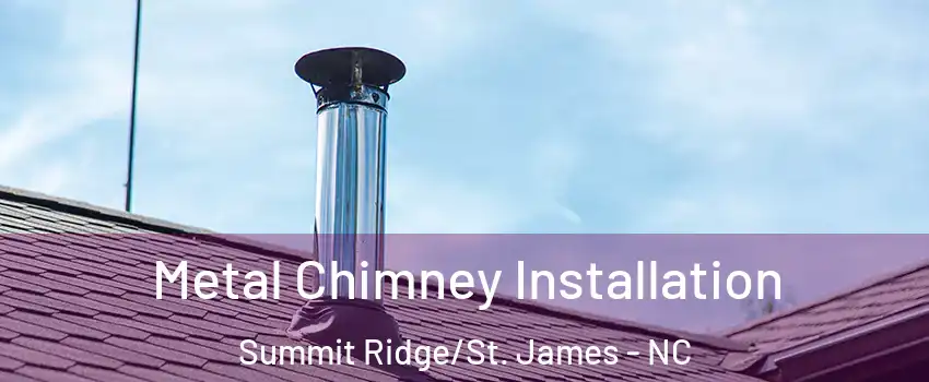 Metal Chimney Installation Summit Ridge/St. James - NC