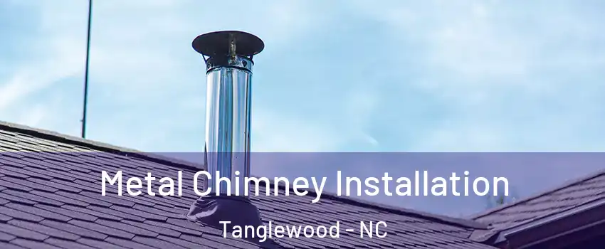 Metal Chimney Installation Tanglewood - NC