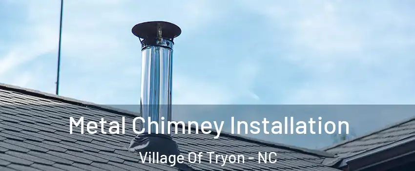 Metal Chimney Installation Village Of Tryon - NC