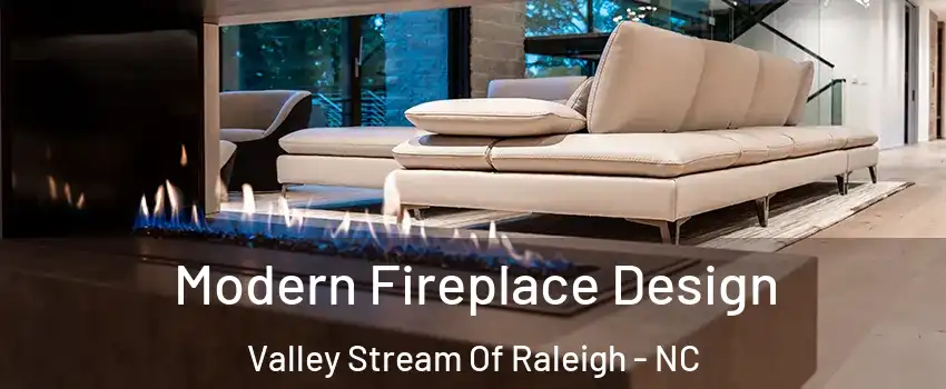 Modern Fireplace Design Valley Stream Of Raleigh - NC
