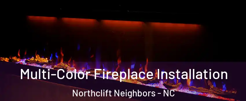 Multi-Color Fireplace Installation Northclift Neighbors - NC