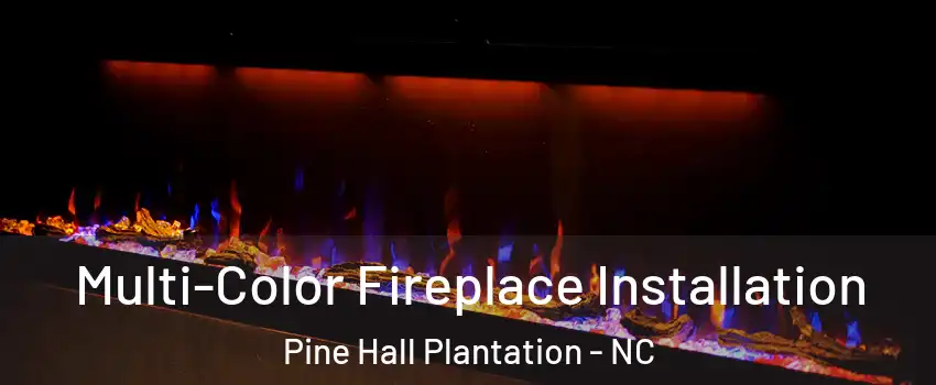 Multi-Color Fireplace Installation Pine Hall Plantation - NC