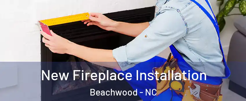 New Fireplace Installation Beachwood - NC
