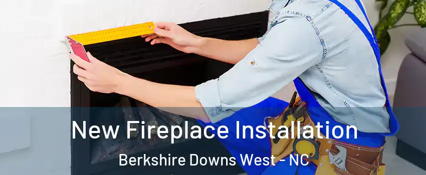 New Fireplace Installation Berkshire Downs West - NC