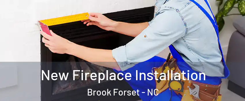 New Fireplace Installation Brook Forset - NC