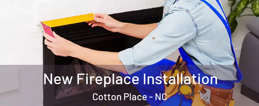 New Fireplace Installation Cotton Place - NC