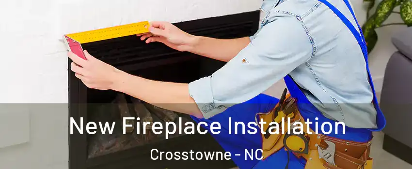New Fireplace Installation Crosstowne - NC