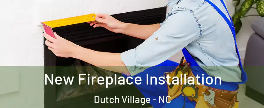 New Fireplace Installation Dutch Village - NC