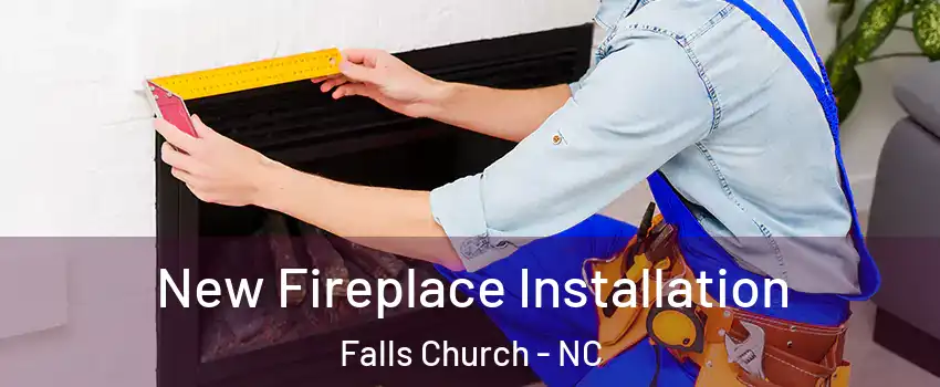 New Fireplace Installation Falls Church - NC