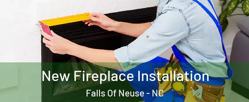 New Fireplace Installation Falls Of Neuse - NC