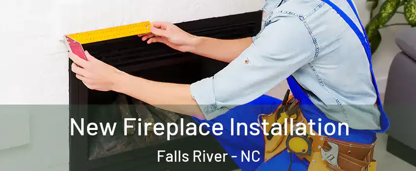 New Fireplace Installation Falls River - NC
