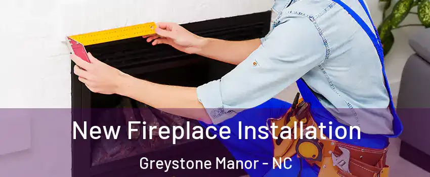 New Fireplace Installation Greystone Manor - NC