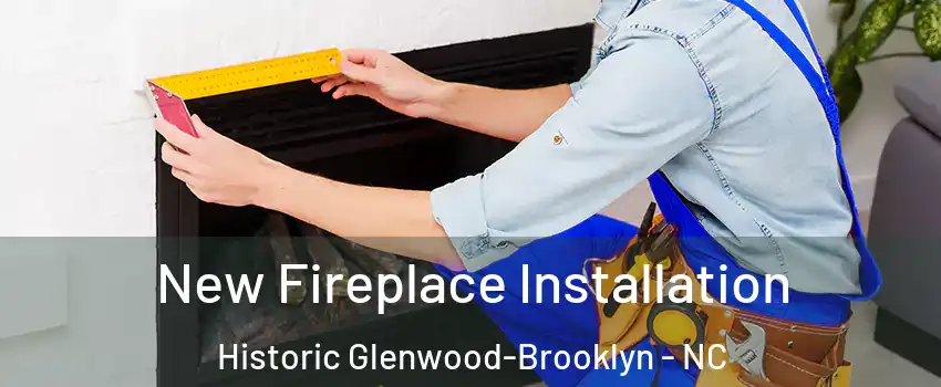 New Fireplace Installation Historic Glenwood-Brooklyn - NC
