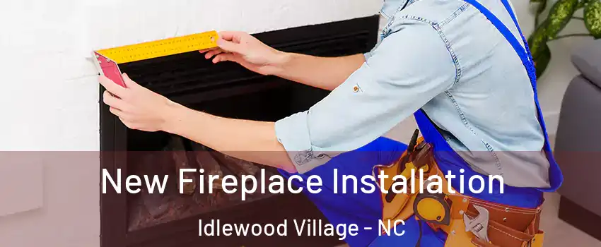 New Fireplace Installation Idlewood Village - NC