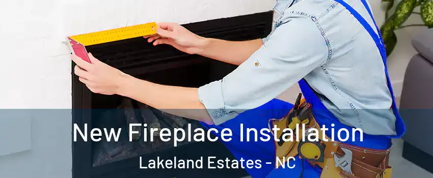 New Fireplace Installation Lakeland Estates - NC