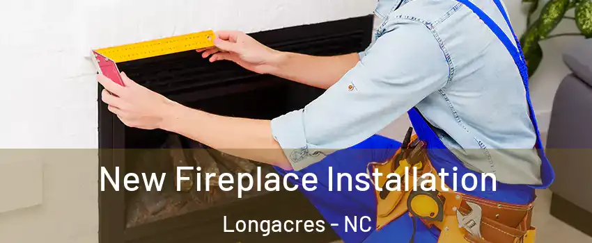 New Fireplace Installation Longacres - NC