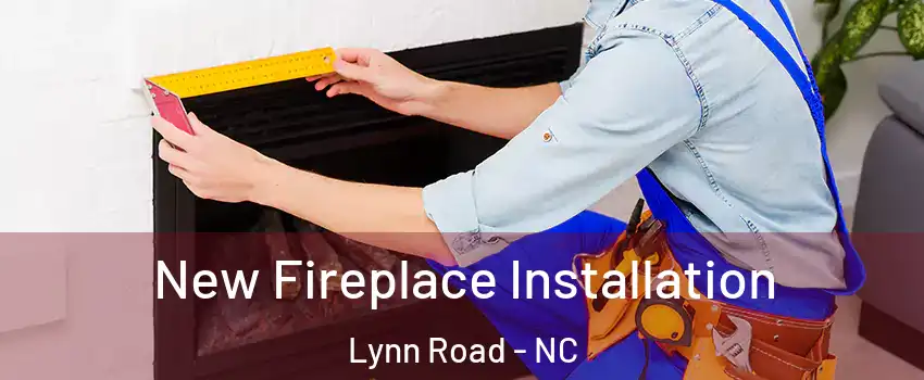New Fireplace Installation Lynn Road - NC