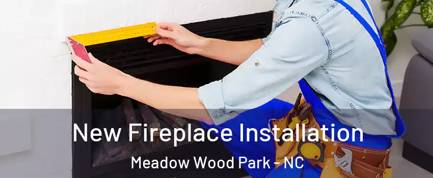 New Fireplace Installation Meadow Wood Park - NC