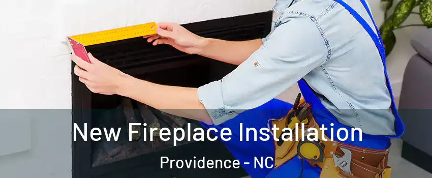 New Fireplace Installation Providence - NC