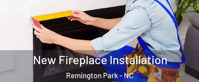 New Fireplace Installation Remington Park - NC
