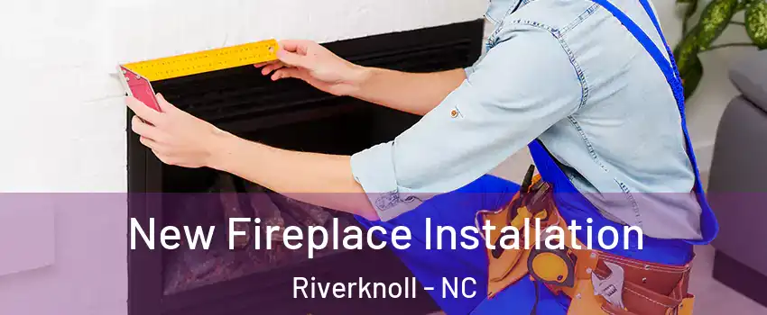 New Fireplace Installation Riverknoll - NC