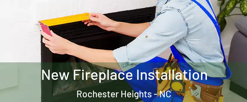 New Fireplace Installation Rochester Heights - NC