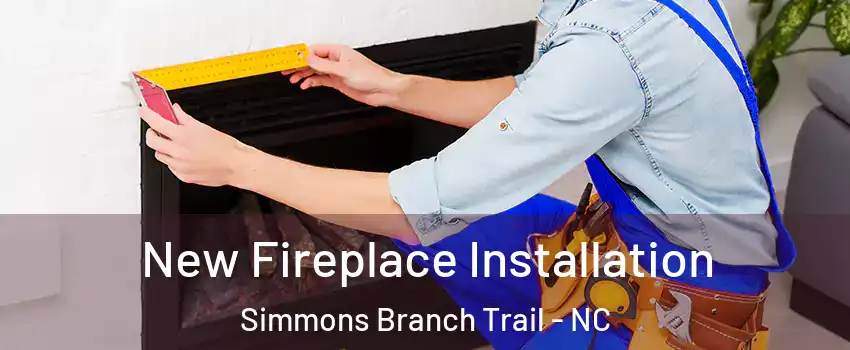 New Fireplace Installation Simmons Branch Trail - NC