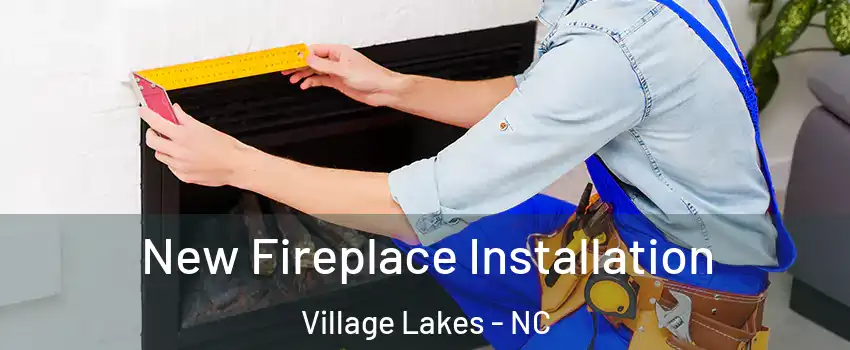 New Fireplace Installation Village Lakes - NC