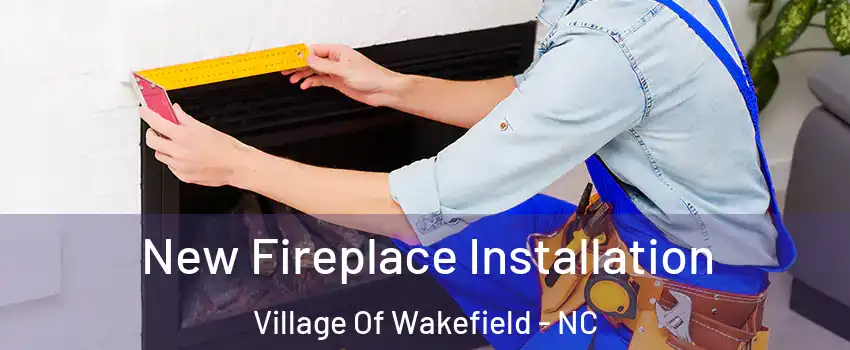 New Fireplace Installation Village Of Wakefield - NC