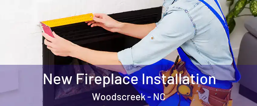 New Fireplace Installation Woodscreek - NC