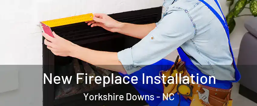 New Fireplace Installation Yorkshire Downs - NC