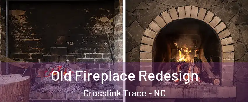 Old Fireplace Redesign Crosslink Trace - NC