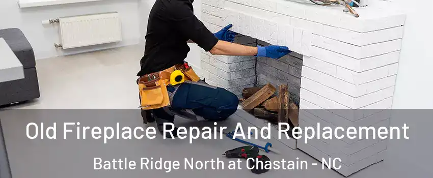 Old Fireplace Repair And Replacement Battle Ridge North at Chastain - NC