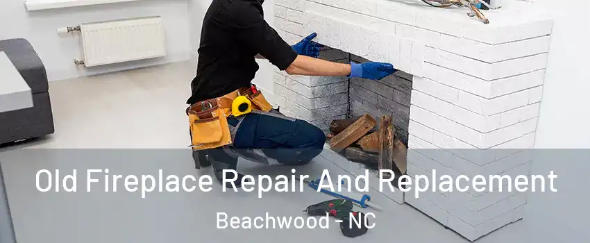 Old Fireplace Repair And Replacement Beachwood - NC
