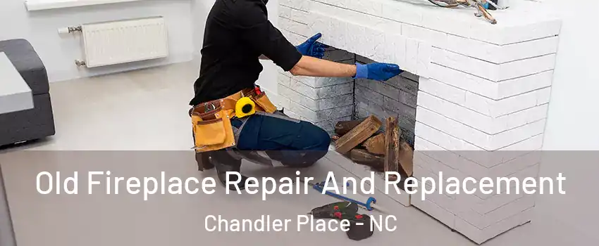 Old Fireplace Repair And Replacement Chandler Place - NC