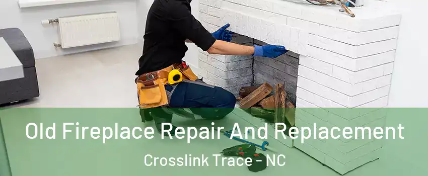 Old Fireplace Repair And Replacement Crosslink Trace - NC