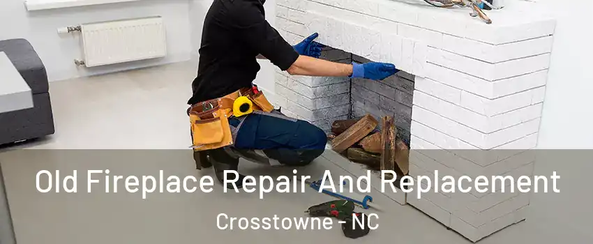 Old Fireplace Repair And Replacement Crosstowne - NC