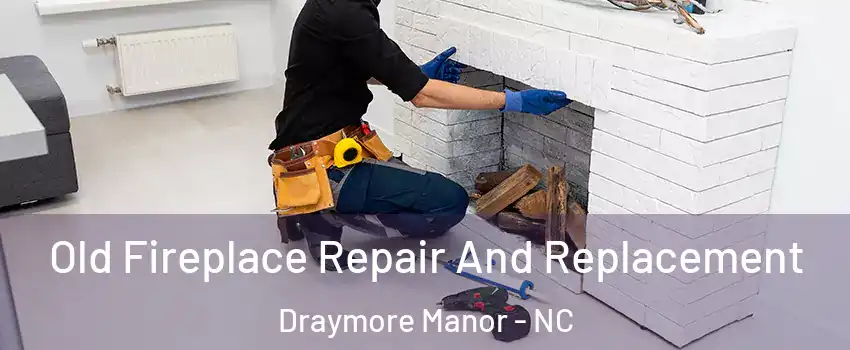 Old Fireplace Repair And Replacement Draymore Manor - NC